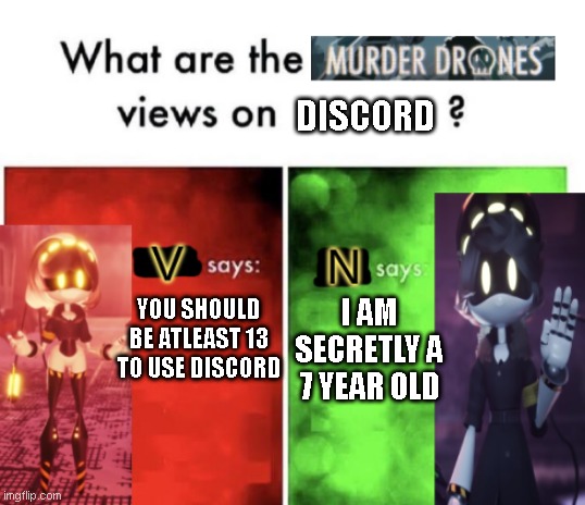 lol | DISCORD; YOU SHOULD BE ATLEAST 13 TO USE DISCORD; I AM SECRETLY A 7 YEAR OLD | image tagged in murder drones' views | made w/ Imgflip meme maker
