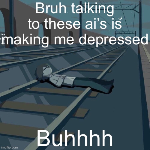 Avogado6 depression | Bruh talking to these ai’s is making me depressed; Buhhhh | image tagged in avogado6 depression | made w/ Imgflip meme maker