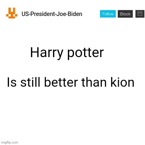 US-President-Joe-Biden announcement template orange bunny icon | Harry potter; Is still better than kion | image tagged in us-president-joe-biden announcement template orange bunny icon,us-president-joe-biden | made w/ Imgflip meme maker