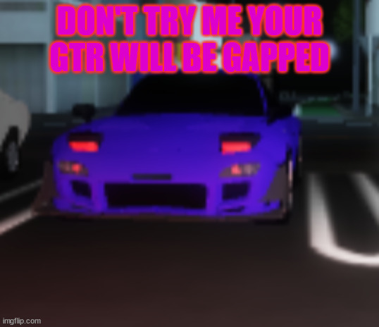 Darth FD3S | DON'T TRY ME YOUR GTR WILL BE GAPPED | image tagged in darth fd3s | made w/ Imgflip meme maker