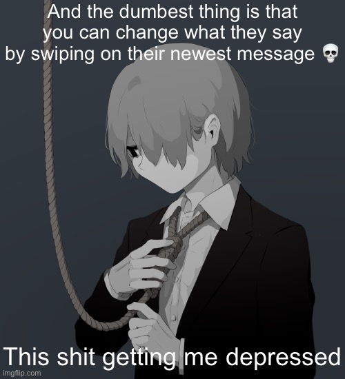 Avogado6 depression | And the dumbest thing is that you can change what they say by swiping on their newest message 💀; This shit getting me depressed | image tagged in avogado6 depression | made w/ Imgflip meme maker