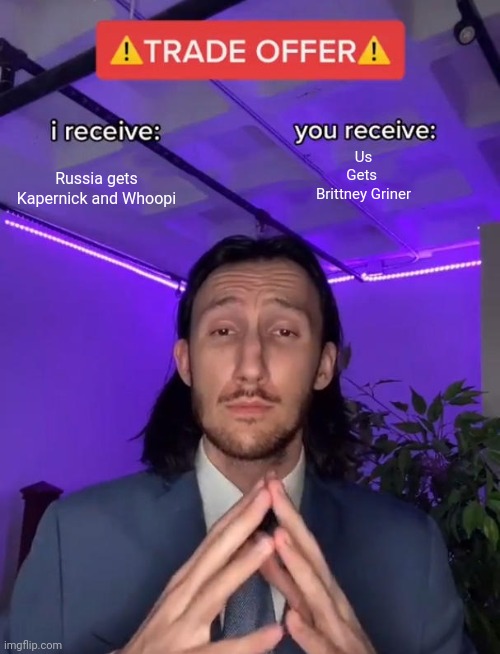Trade Offer | Us
Gets 
Brittney Griner; Russia gets

Kapernick and Whoopi | image tagged in trade offer | made w/ Imgflip meme maker