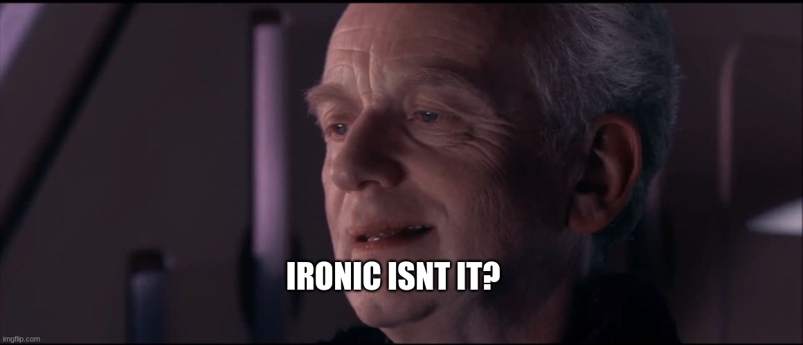 Palpatine Ironic  | IRONIC ISNT IT? | image tagged in palpatine ironic | made w/ Imgflip meme maker