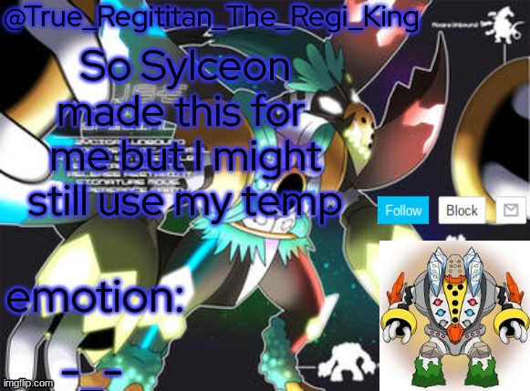 This one sucks | So Sylceon made this for  me but I might still use my temp; -_- | image tagged in true_regititan_the_regi_king | made w/ Imgflip meme maker