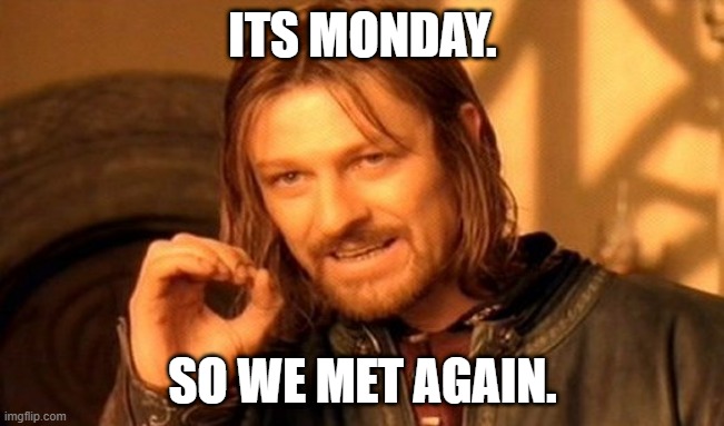 One Does Not Simply | ITS MONDAY. SO WE MET AGAIN. | image tagged in memes,one does not simply | made w/ Imgflip meme maker