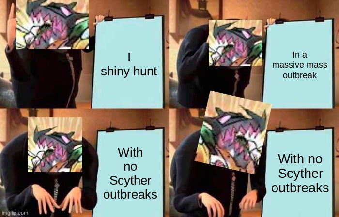 Well shit | I shiny hunt; In a massive mass outbreak; With no Scyther outbreaks; With no Scyther outbreaks | image tagged in memes,gru's plan | made w/ Imgflip meme maker