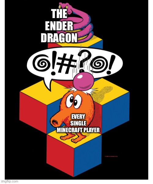 Q-bert | THE ENDER DRAGON; EVERY SINGLE MINECRAFT PLAYER | image tagged in q-bert | made w/ Imgflip meme maker