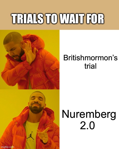No amnesty for collusion | TRIALS TO WAIT FOR; Britishmormon’s trial; Nuremberg 2.0 | image tagged in memes,drake hotline bling | made w/ Imgflip meme maker