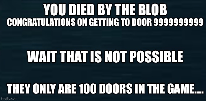 A secret message from guiding light | YOU DIED BY THE BLOB; CONGRATULATIONS ON GETTING TO DOOR 9999999999; WAIT THAT IS NOT POSSIBLE; THEY ONLY ARE 100 DOORS IN THE GAME…. | image tagged in roblox doors guiding light | made w/ Imgflip meme maker