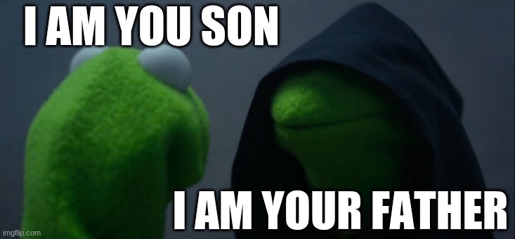 Evil Kermit | I AM YOU SON; I AM YOUR FATHER | image tagged in memes,evil kermit,darth vader | made w/ Imgflip meme maker
