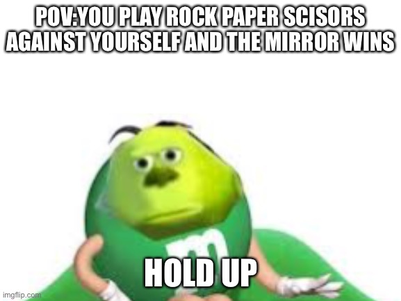 The mirror is evil | POV:YOU PLAY ROCK PAPER SCISORS AGAINST YOURSELF AND THE MIRROR WINS; HOLD UP | image tagged in evil mirror,haunted,dark humor | made w/ Imgflip meme maker