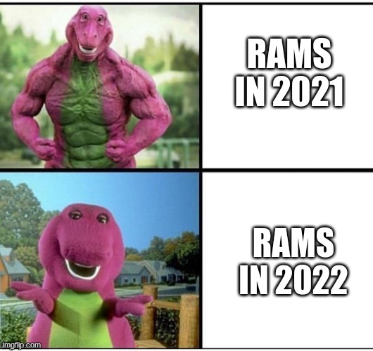 Ripped Barney | RAMS IN 2021; RAMS IN 2022 | image tagged in ripped barney | made w/ Imgflip meme maker