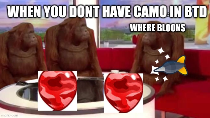 where bloons | WHEN YOU DONT HAVE CAMO IN BTD; WHERE BLOONS | image tagged in where banana | made w/ Imgflip meme maker