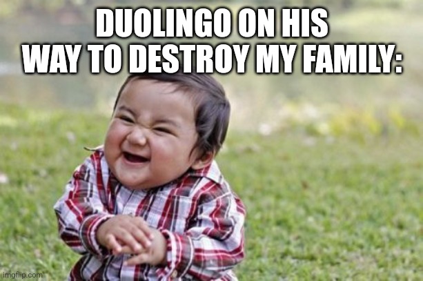 "Repeat after me: ¡por favor!  ¡Practicaré todo el día!" | DUOLINGO ON HIS WAY TO DESTROY MY FAMILY: | image tagged in memes,evil toddler,wtf,duolingo,duolingo bird | made w/ Imgflip meme maker