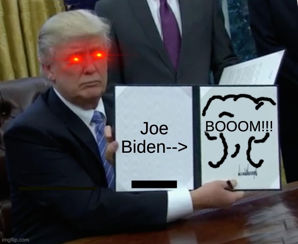 Big brain Donald Trump | Joe Biden-->; BOOOM!!! | image tagged in memes,trump bill signing | made w/ Imgflip meme maker