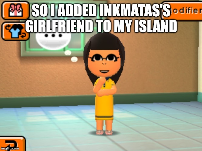 She looks like a minion. | SO I ADDED INKMATAS'S GIRLFRIEND TO MY ISLAND | made w/ Imgflip meme maker