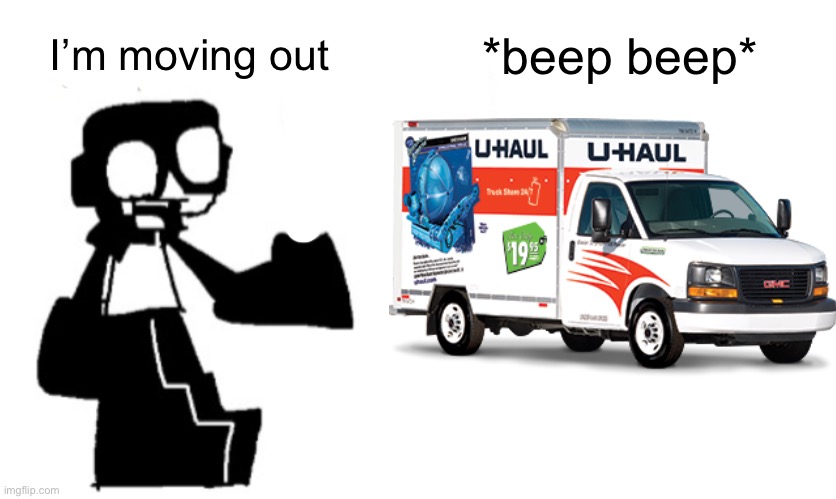 *beep beep* | I’m moving out; *beep beep* | image tagged in memes | made w/ Imgflip meme maker
