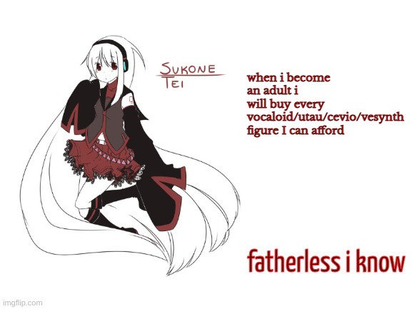 this temp is getting tiring | when i become an adult i will buy every vocaloid/utau/cevio/vesynth  figure I can afford; fatherless i know | image tagged in sukone tei | made w/ Imgflip meme maker