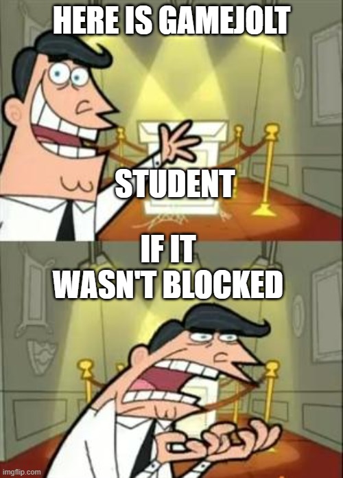 This Is Where I'd Put My Trophy If I Had One | HERE IS GAMEJOLT; STUDENT; IF IT WASN'T BLOCKED | image tagged in memes,this is where i'd put my trophy if i had one | made w/ Imgflip meme maker