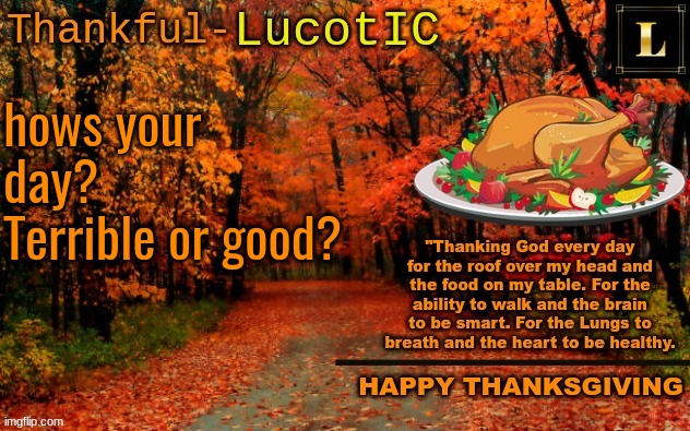 LucotIC THANKSGIVING announcement temp (11#) | hows your day? Terrible or good? | image tagged in lucotic thanksgiving announcement temp 11 | made w/ Imgflip meme maker