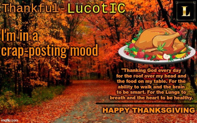 LucotIC THANKSGIVING announcement temp (11#) | I'm in a crap-posting mood | image tagged in lucotic thanksgiving announcement temp 11 | made w/ Imgflip meme maker