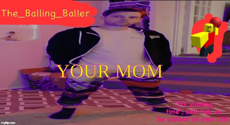 The_Balling_Baller’s announcement template | YOUR MOM | image tagged in the_balling_baller s announcement template | made w/ Imgflip meme maker