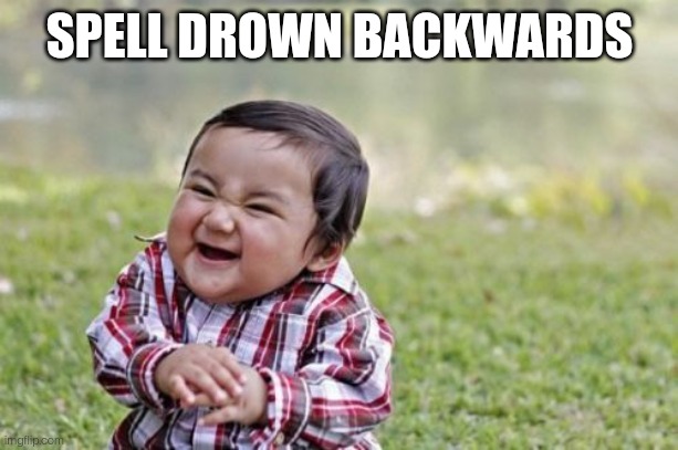 *evil laughter* | SPELL DROWN BACKWARDS | image tagged in memes,evil toddler | made w/ Imgflip meme maker