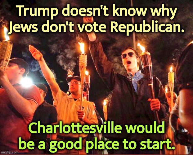 Trump knows why the people in this picture vote Republican. | Trump doesn't know why Jews don't vote Republican. Charlottesville would be a good place to start. | image tagged in charlottesvillekkk,trump,jews,neo-nazis,republican party | made w/ Imgflip meme maker