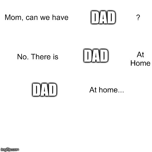 Mom can we have | DAD; DAD; DAD | image tagged in mom can we have | made w/ Imgflip meme maker
