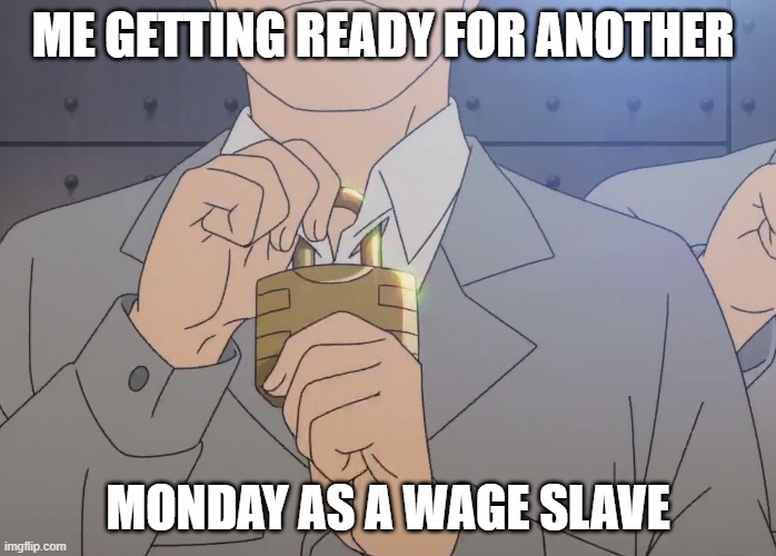 Mondays | ME GETTING READY FOR ANOTHER; MONDAY AS A WAGE SLAVE | image tagged in i hate mondays | made w/ Imgflip meme maker