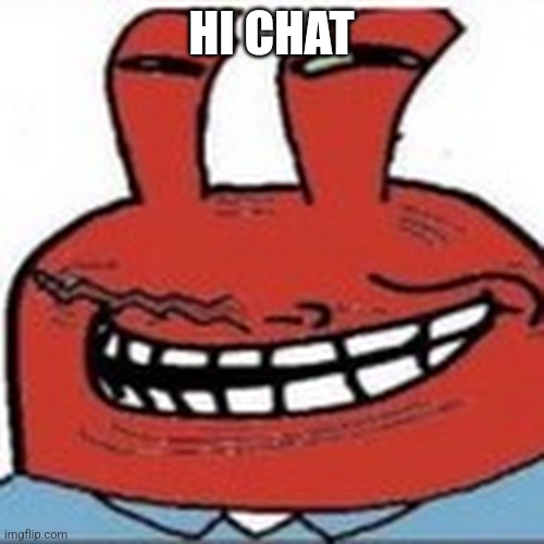 Me as troll face | HI CHAT | image tagged in me as troll face | made w/ Imgflip meme maker