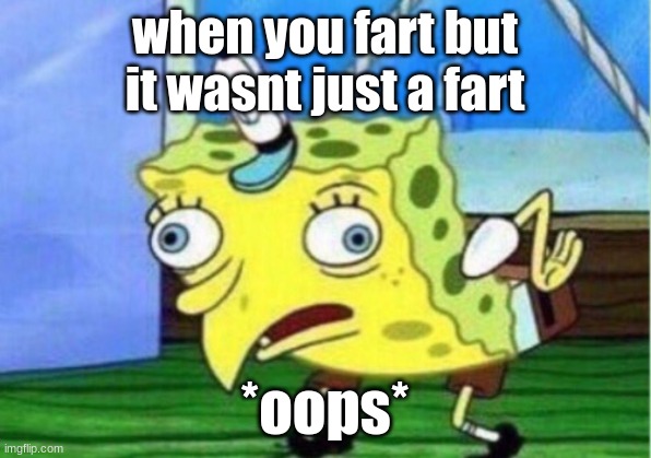 Mocking Spongebob | when you fart but it wasnt just a fart; *oops* | image tagged in memes,mocking spongebob | made w/ Imgflip meme maker