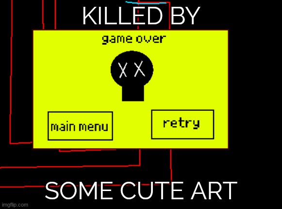 KILLED BY SOME CUTE ART | made w/ Imgflip meme maker
