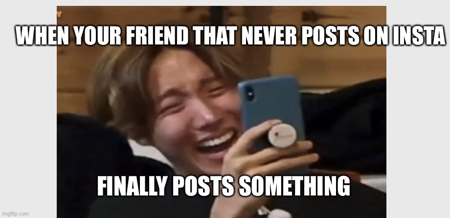 WHEN YOUR FRIEND THAT NEVER POSTS ON INSTA; FINALLY POSTS SOMETHING | made w/ Imgflip meme maker