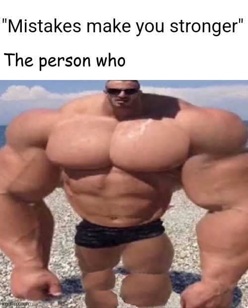 new template! | image tagged in mistakes make you stronger | made w/ Imgflip meme maker