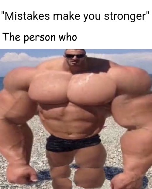 new template! | image tagged in mistakes make you stronger | made w/ Imgflip meme maker