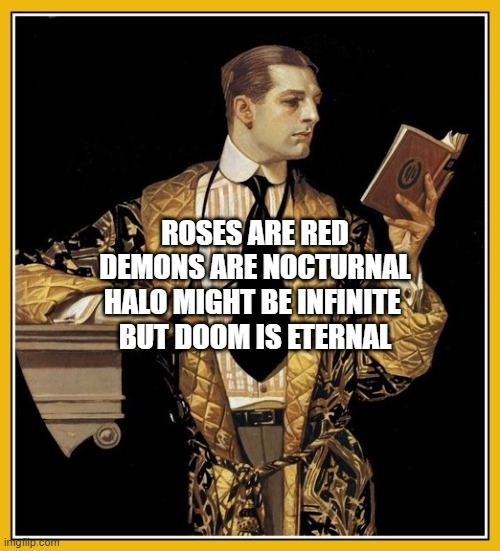 Poetry dude | ROSES ARE RED
DEMONS ARE NOCTURNAL
HALO MIGHT BE INFINITE 
BUT DOOM IS ETERNAL | image tagged in poetry dude | made w/ Imgflip meme maker