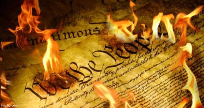 Constitution In Flames | image tagged in constitution in flames | made w/ Imgflip meme maker