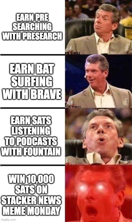 Vince McMahon Reaction w/Glowing Eyes | EARN PRE SEARCHING WITH PRESEARCH; EARN BAT SURFING WITH BRAVE; EARN SATS LISTENING TO PODCASTS WITH FOUNTAIN; WIN 10,000 SATS ON STACKER NEWS MEME MONDAY | image tagged in vince mcmahon reaction w/glowing eyes | made w/ Imgflip meme maker