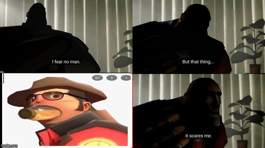 idk | image tagged in tf2 heavy i fear no man | made w/ Imgflip meme maker