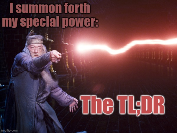 Beware of the Tilder! |  I summon forth my special power:; The TL;DR | image tagged in albus dumbledore,memes,you underestimate my power,you have no power here | made w/ Imgflip meme maker