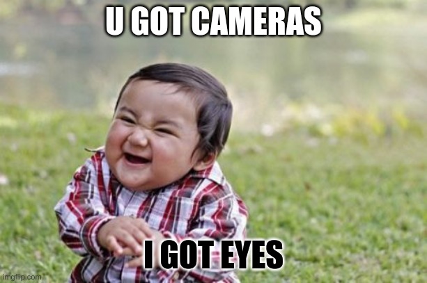 Evil Toddler | U GOT CAMERAS; I GOT EYES | image tagged in memes,evil toddler | made w/ Imgflip meme maker