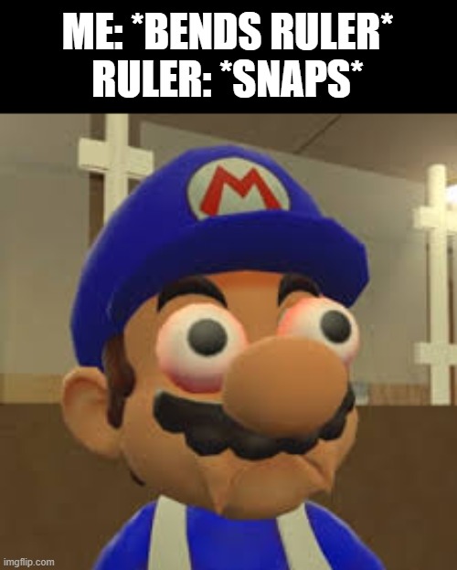 Oh crap..... | ME: *BENDS RULER*
RULER: *SNAPS* | image tagged in smg4 oh shit | made w/ Imgflip meme maker