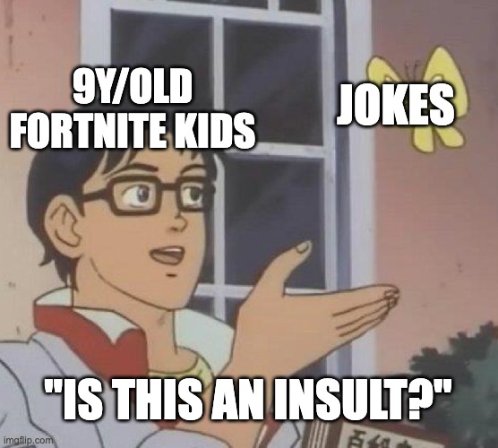 Is This A Pigeon |  9Y/OLD FORTNITE KIDS; JOKES; "IS THIS AN INSULT?" | image tagged in memes,is this a pigeon | made w/ Imgflip meme maker