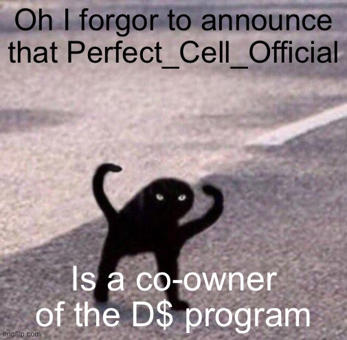 Cursed cat temp | Oh I forgor to announce that Perfect_Cell_Official; Is a co-owner of the D$ program | image tagged in cursed cat temp | made w/ Imgflip meme maker