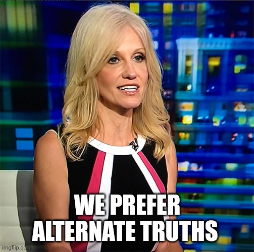 Kellyanne Conway | WE PREFER ALTERNATE TRUTHS | image tagged in kellyanne conway | made w/ Imgflip meme maker