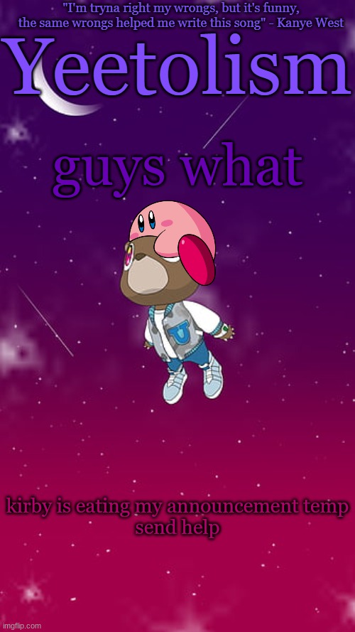 Kirby Template V4 | guys what; kirby is eating my announcement temp
send help | image tagged in yeetolism template v4 | made w/ Imgflip meme maker