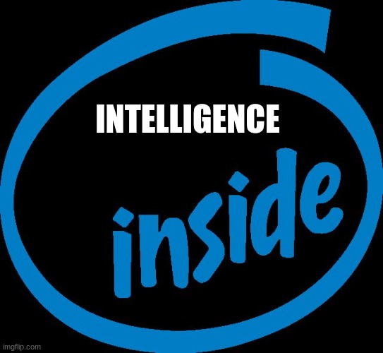 Intel Inside | INTELLIGENCE | image tagged in intel inside | made w/ Imgflip meme maker
