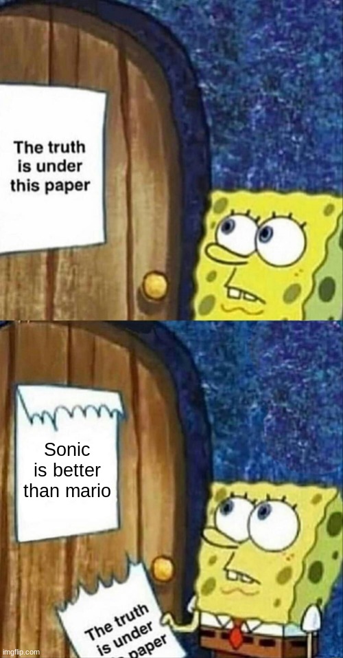 sponegbob truth under paper | Sonic is better than mario | image tagged in sponegbob truth under paper | made w/ Imgflip meme maker