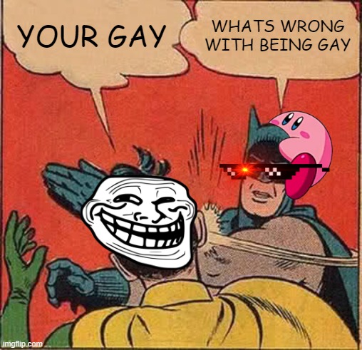 Batman Slapping Robin | YOUR GAY; WHATS WRONG WITH BEING GAY | image tagged in memes,batman slapping robin | made w/ Imgflip meme maker